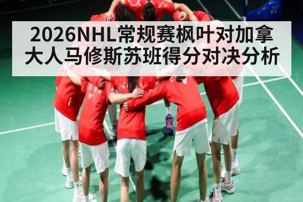 2026NHL常规赛枫叶对加拿大人马修斯苏班得分对决分析